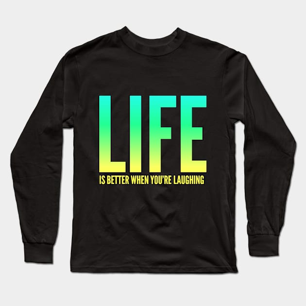 Life is Better When You're Laughing, Fun Inspirational Shirt to Enjoy Life Long Sleeve T-Shirt by twizzler3b